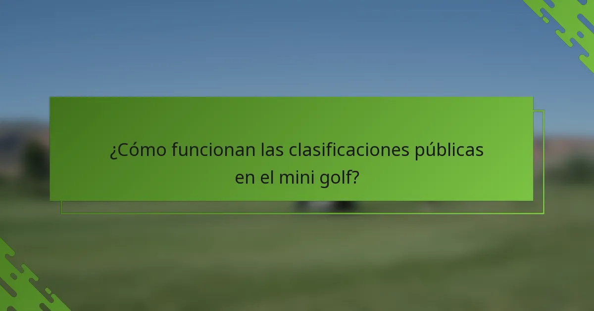 ¿Cómo funcionan las clasificaciones públicas en el mini golf?