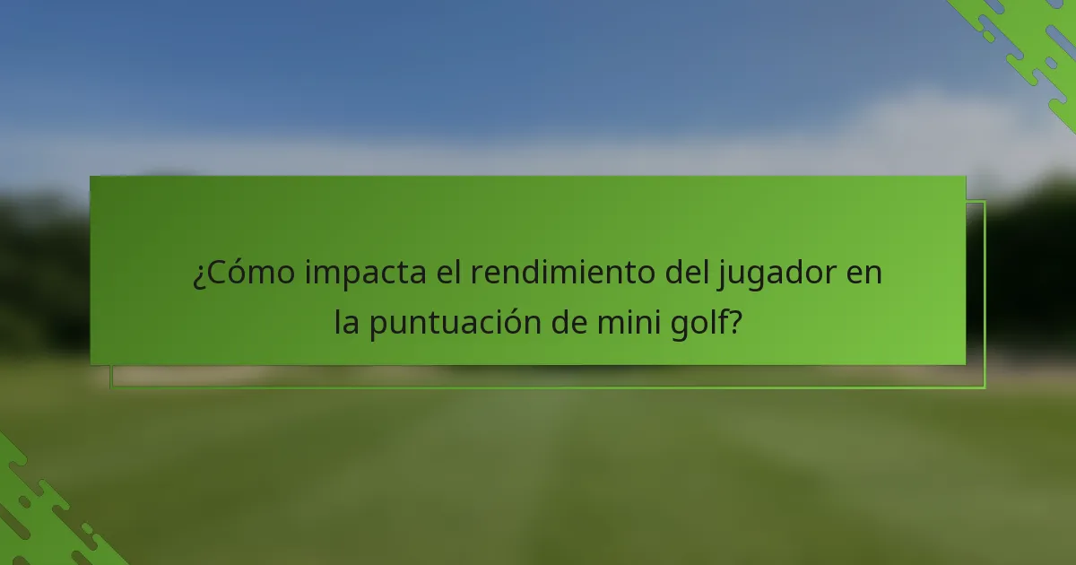 ¿Cómo impacta el rendimiento del jugador en la puntuación de mini golf?
