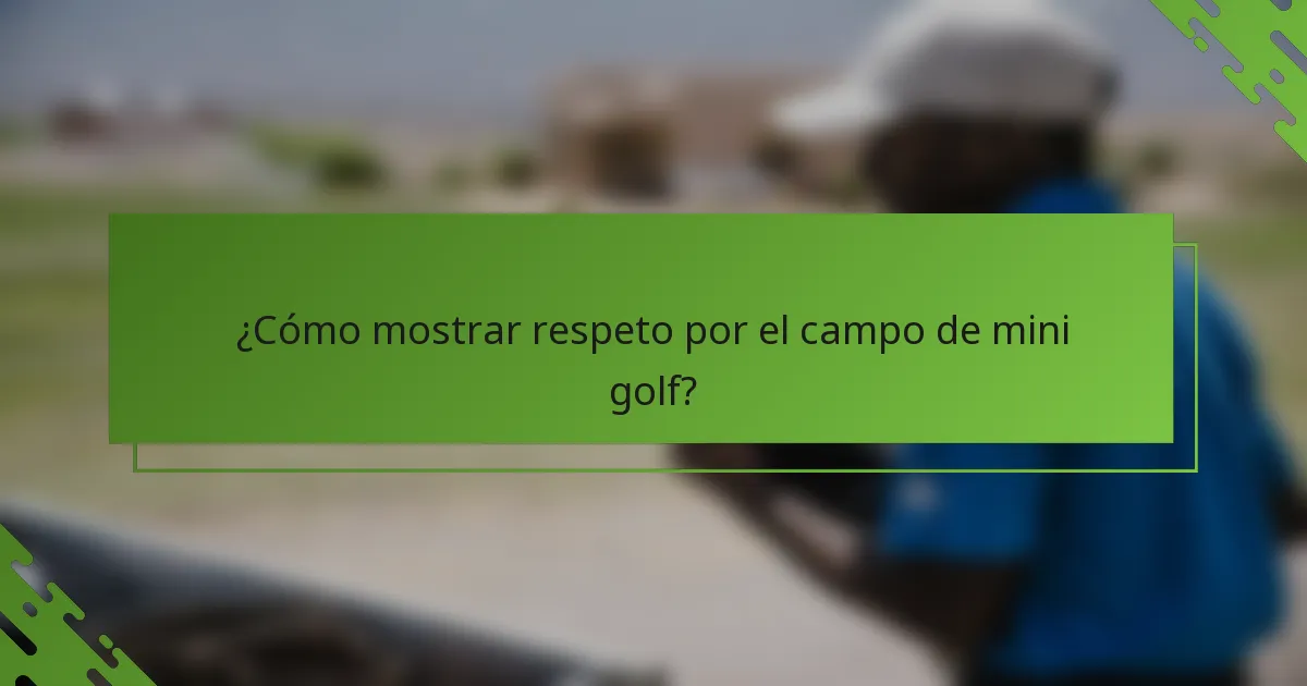 ¿Cómo mostrar respeto por el campo de mini golf?