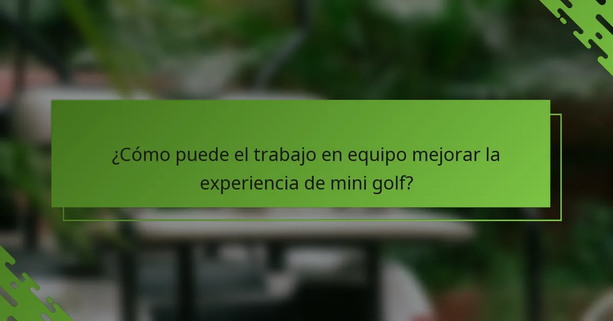 ¿Cómo puede el trabajo en equipo mejorar la experiencia de mini golf?