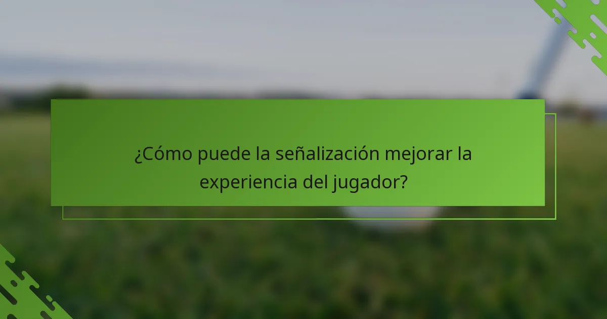 ¿Cómo puede la señalización mejorar la experiencia del jugador?