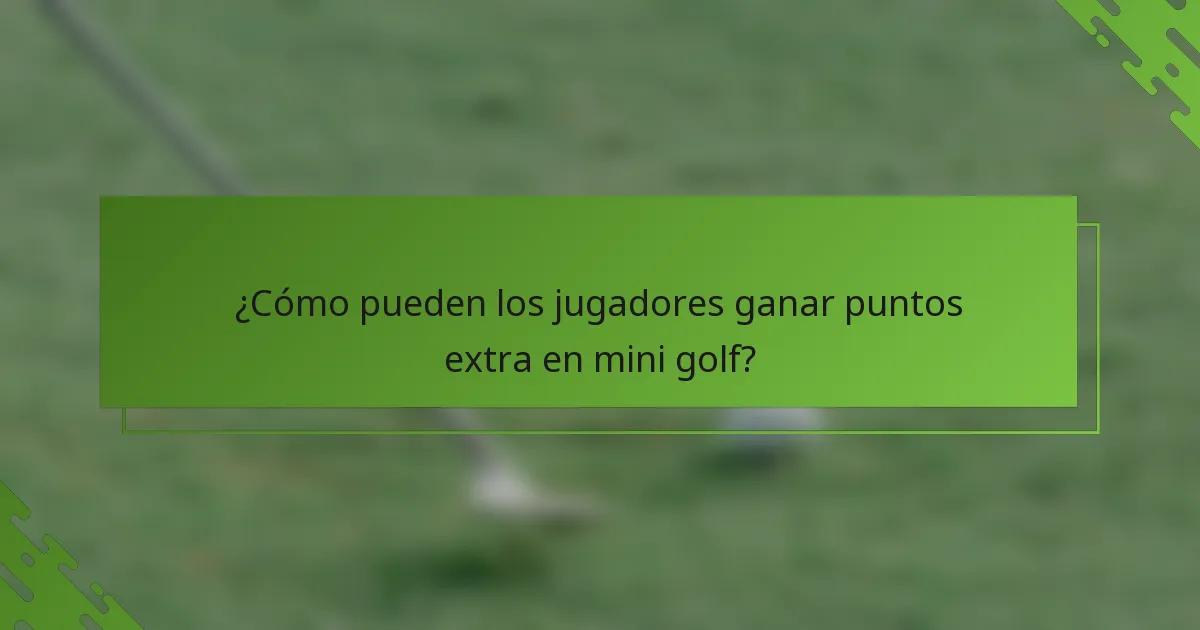 ¿Cómo pueden los jugadores ganar puntos extra en mini golf?