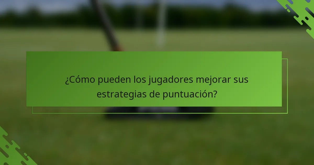 ¿Cómo pueden los jugadores mejorar sus estrategias de puntuación?