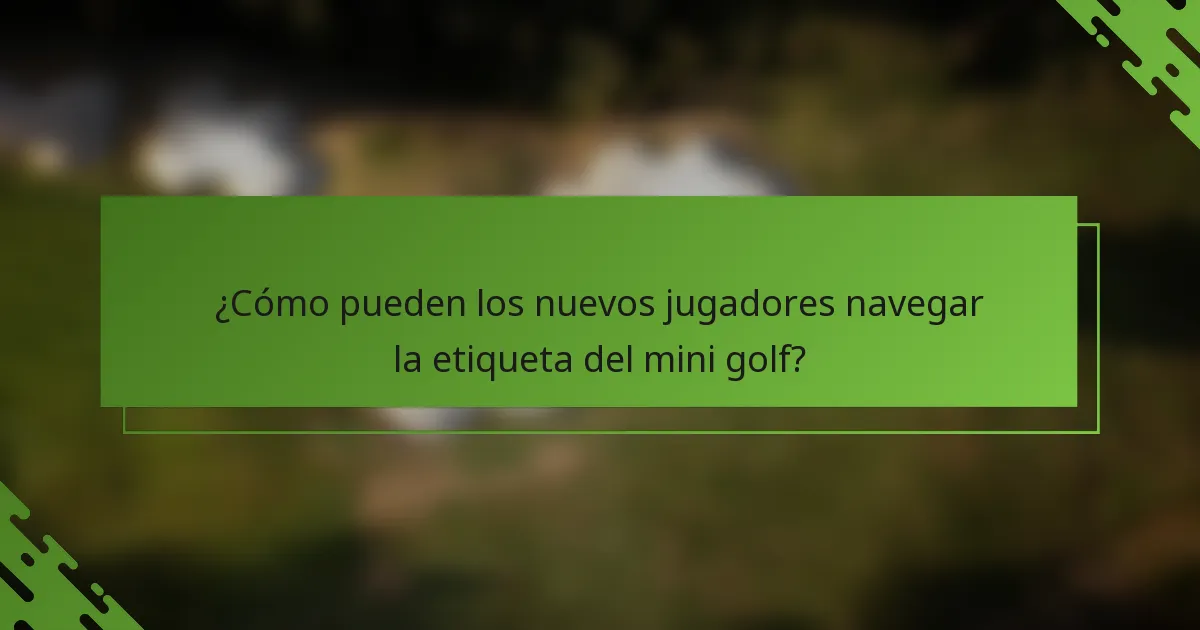 ¿Cómo pueden los nuevos jugadores navegar la etiqueta del mini golf?