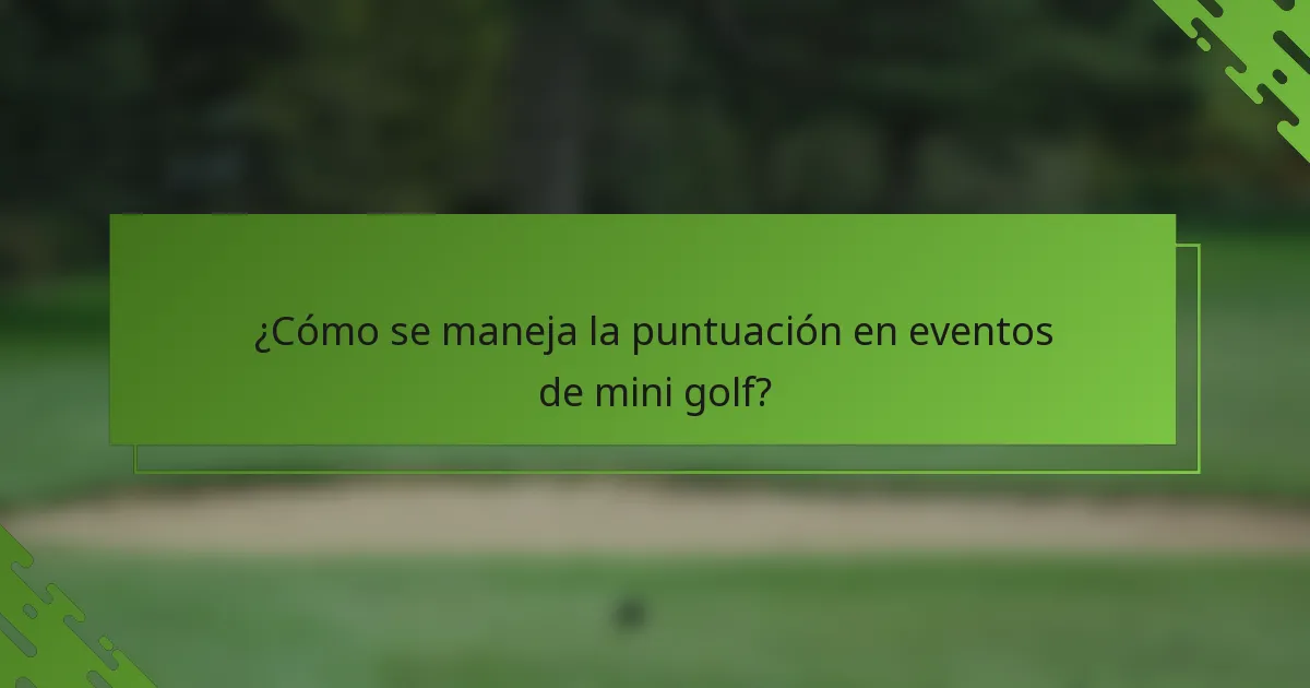 ¿Cómo se maneja la puntuación en eventos de mini golf?