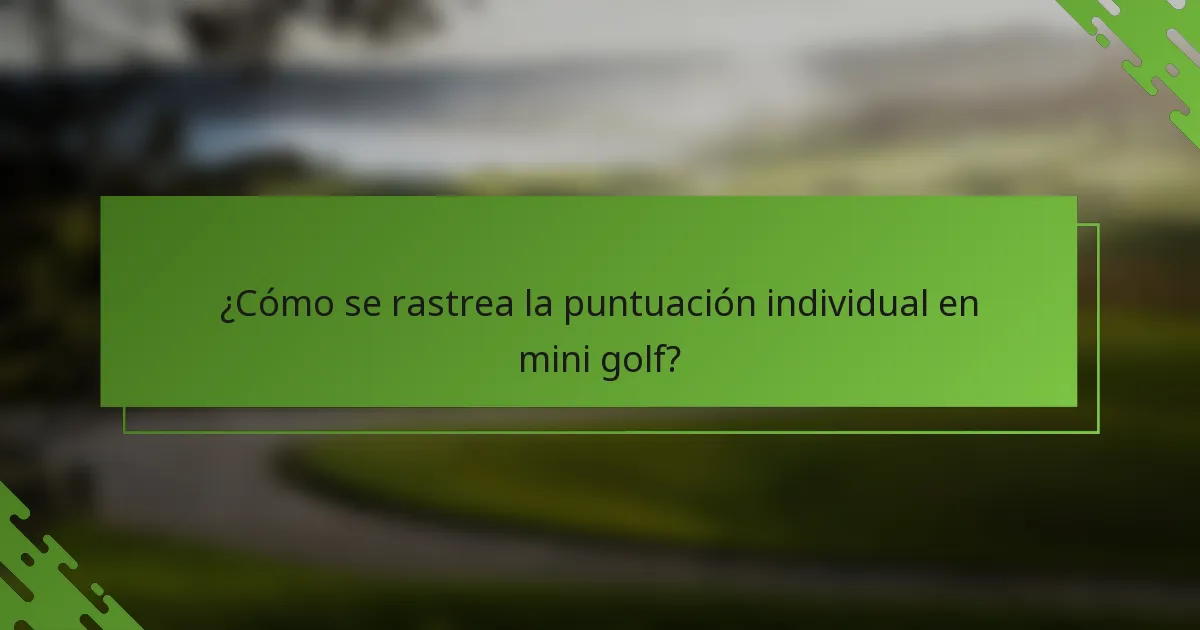 ¿Cómo se rastrea la puntuación individual en mini golf?