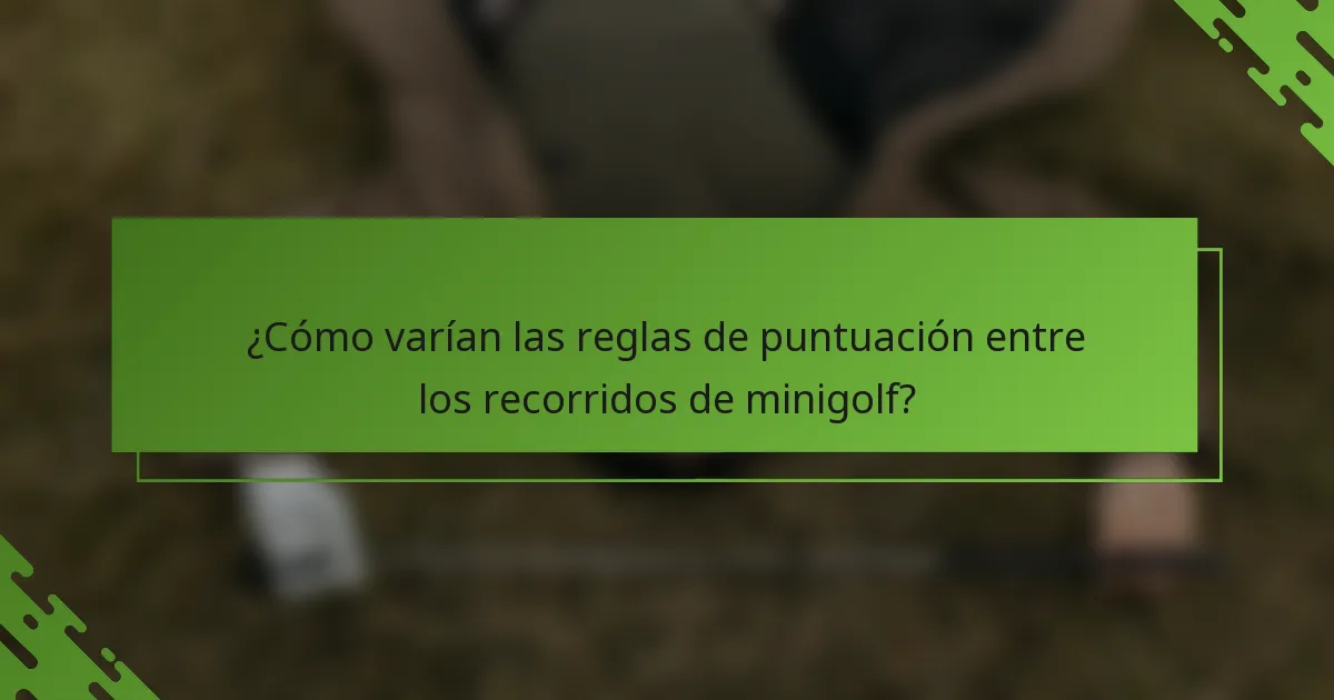 ¿Cómo varían las reglas de puntuación entre los recorridos de minigolf?