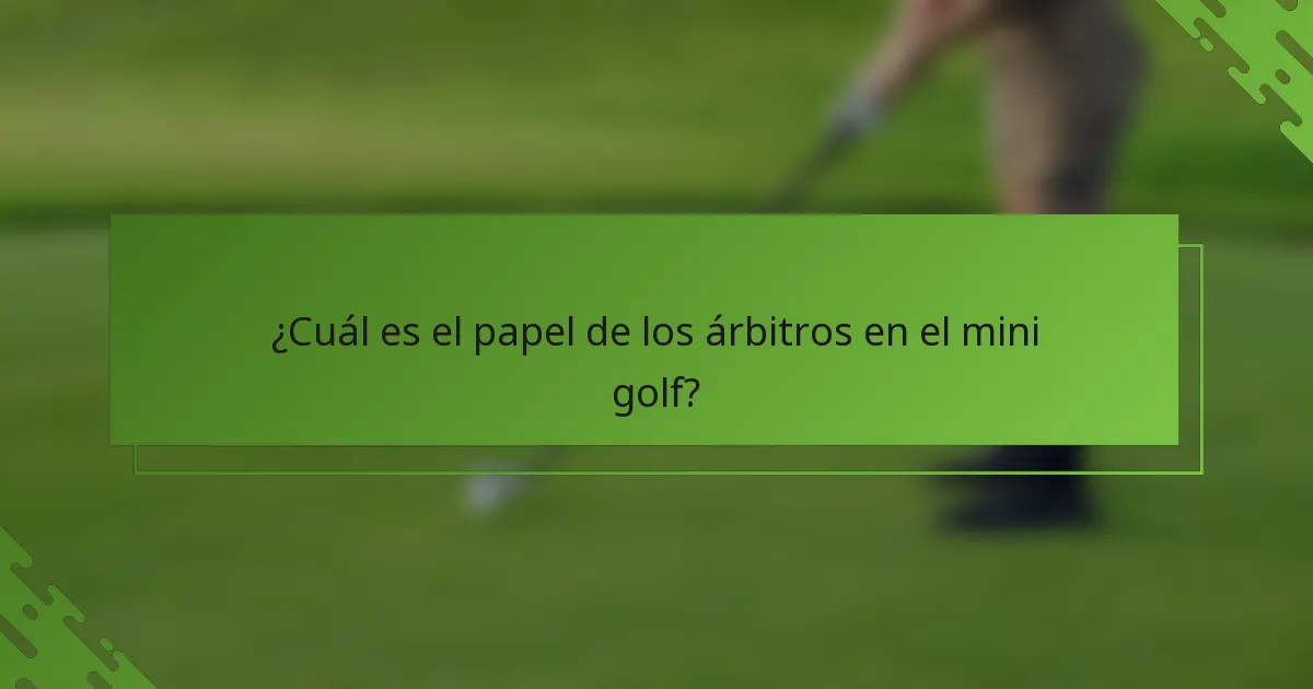¿Cuál es el papel de los árbitros en el mini golf?