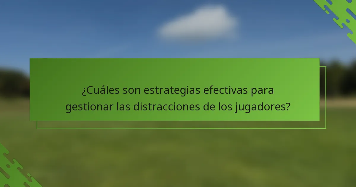 ¿Cuáles son estrategias efectivas para gestionar las distracciones de los jugadores?