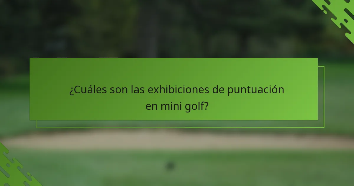 ¿Cuáles son las exhibiciones de puntuación en mini golf?