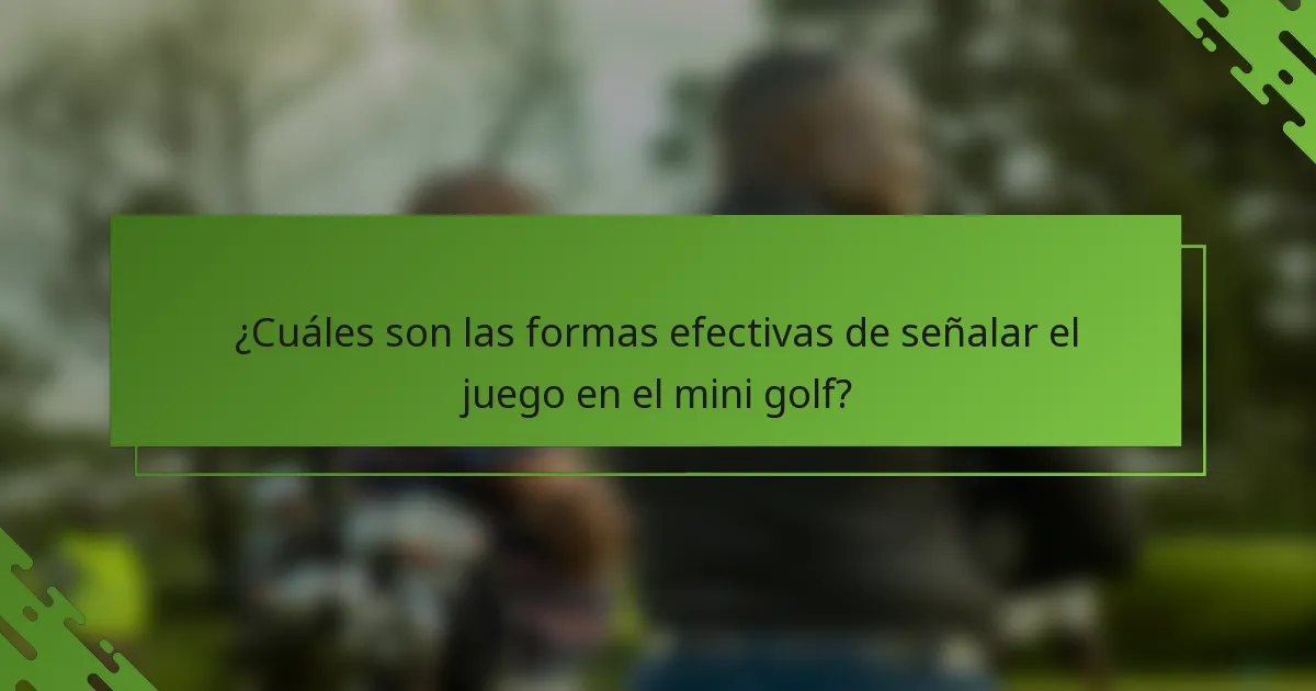 ¿Cuáles son las formas efectivas de señalar el juego en el mini golf?