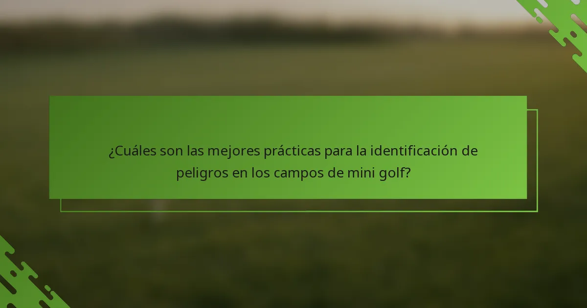 ¿Cuáles son las mejores prácticas para la identificación de peligros en los campos de mini golf?