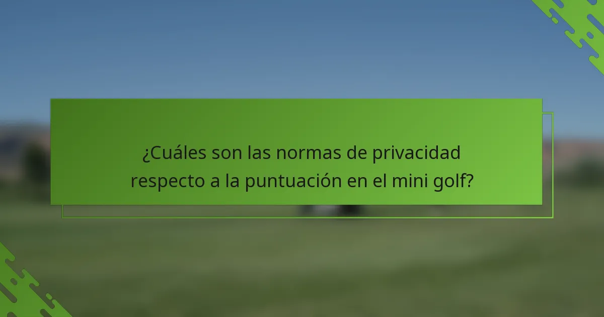 ¿Cuáles son las normas de privacidad respecto a la puntuación en el mini golf?
