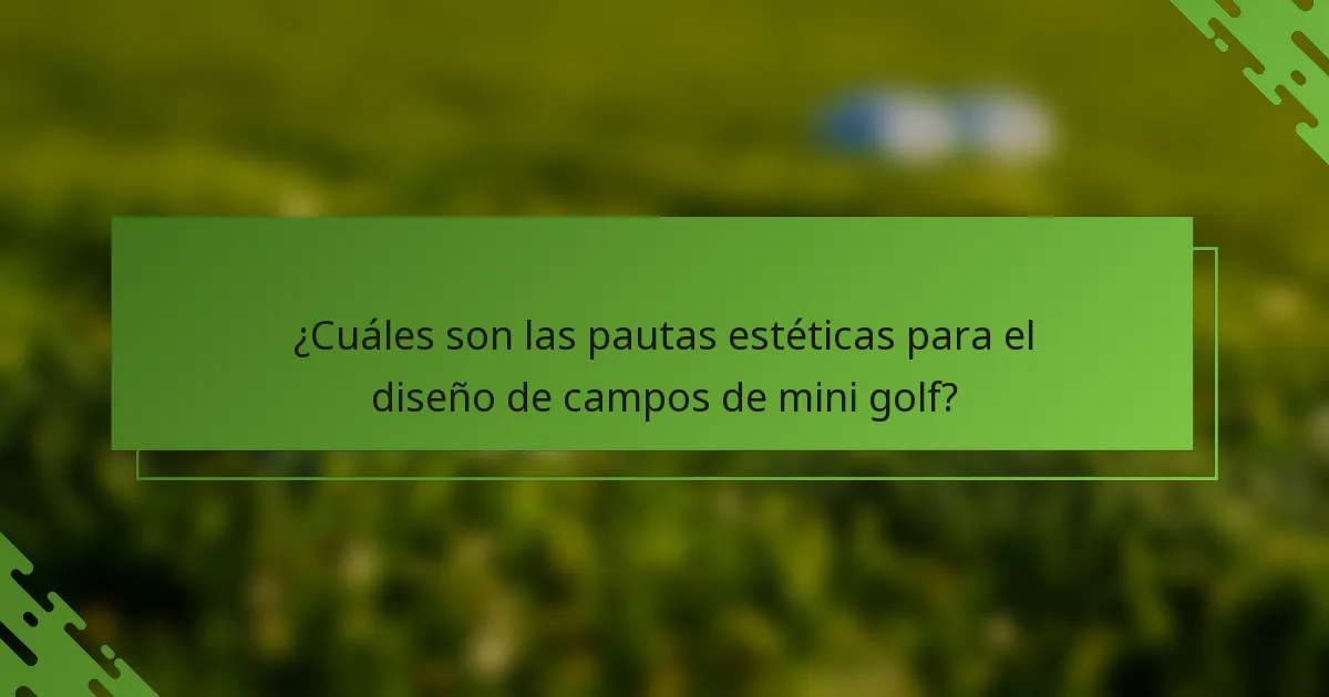 ¿Cuáles son las pautas estéticas para el diseño de campos de mini golf?