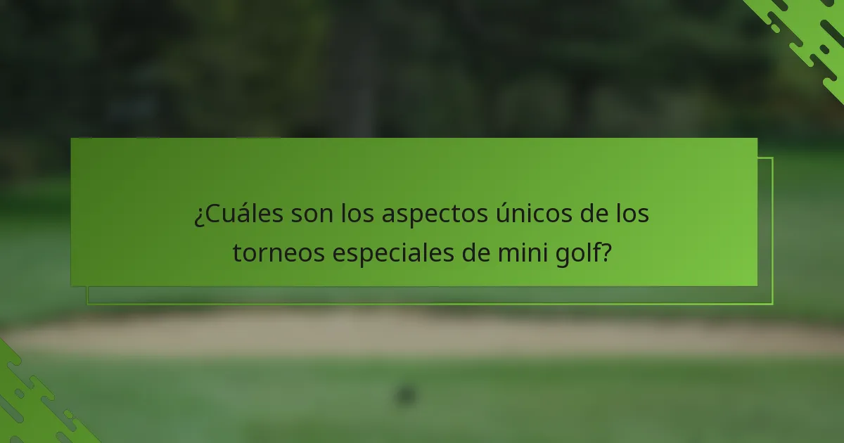 ¿Cuáles son los aspectos únicos de los torneos especiales de mini golf?