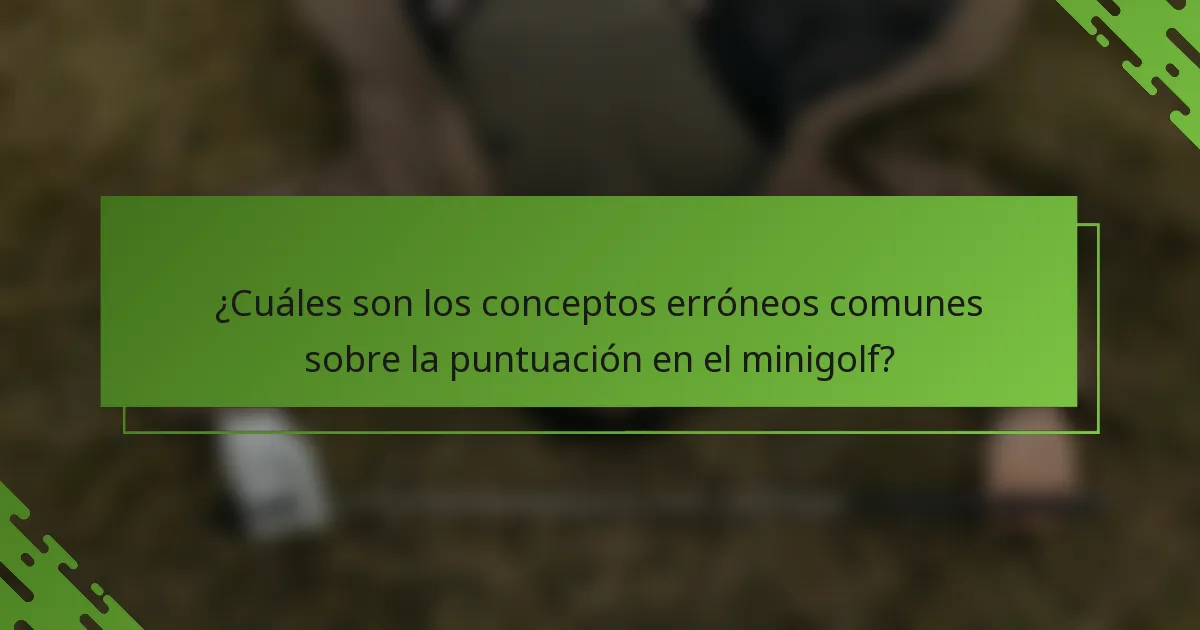 ¿Cuáles son los conceptos erróneos comunes sobre la puntuación en el minigolf?