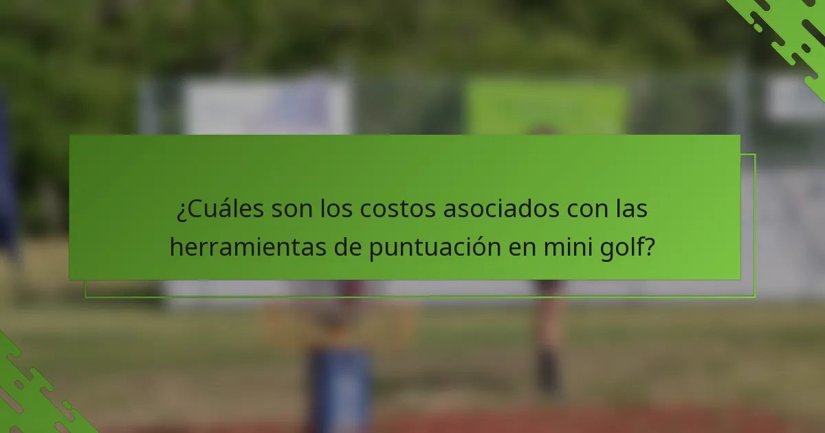 ¿Cuáles son los costos asociados con las herramientas de puntuación en mini golf?