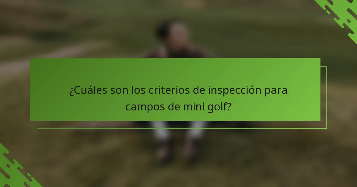 ¿Cuáles son los criterios de inspección para campos de mini golf?