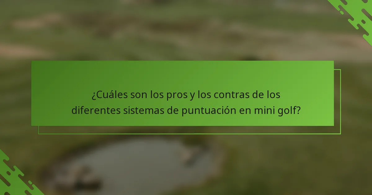 ¿Cuáles son los pros y los contras de los diferentes sistemas de puntuación en mini golf?