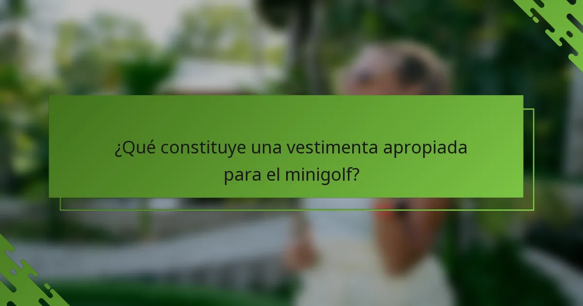 ¿Qué constituye una vestimenta apropiada para el minigolf?