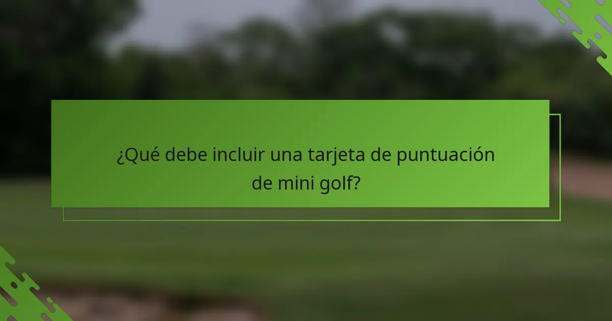 ¿Qué debe incluir una tarjeta de puntuación de mini golf?