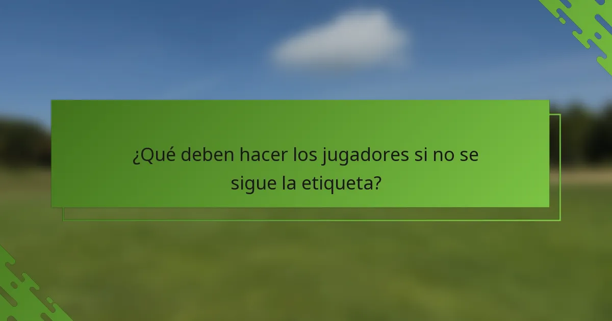 ¿Qué deben hacer los jugadores si no se sigue la etiqueta?