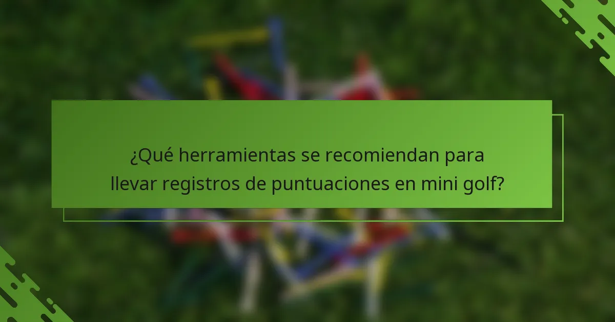 ¿Qué herramientas se recomiendan para llevar registros de puntuaciones en mini golf?