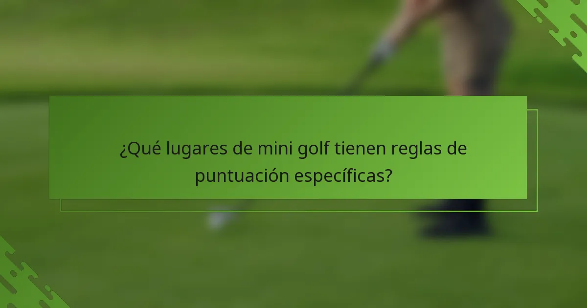 ¿Qué lugares de mini golf tienen reglas de puntuación específicas?