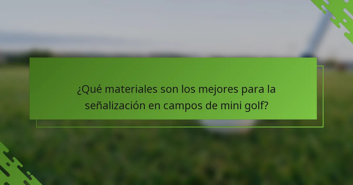 ¿Qué materiales son los mejores para la señalización en campos de mini golf?