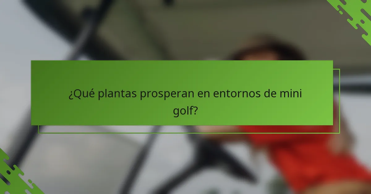 ¿Qué plantas prosperan en entornos de mini golf?