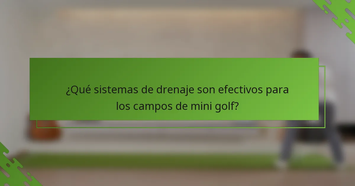 ¿Qué sistemas de drenaje son efectivos para los campos de mini golf?