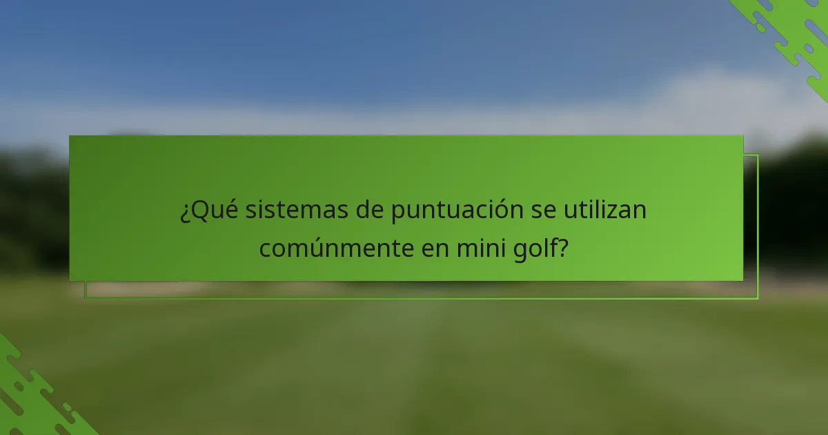 ¿Qué sistemas de puntuación se utilizan comúnmente en mini golf?