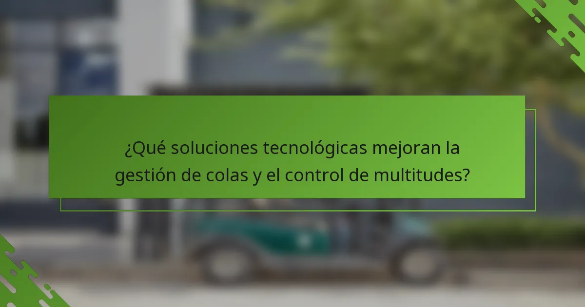 ¿Qué soluciones tecnológicas mejoran la gestión de colas y el control de multitudes?