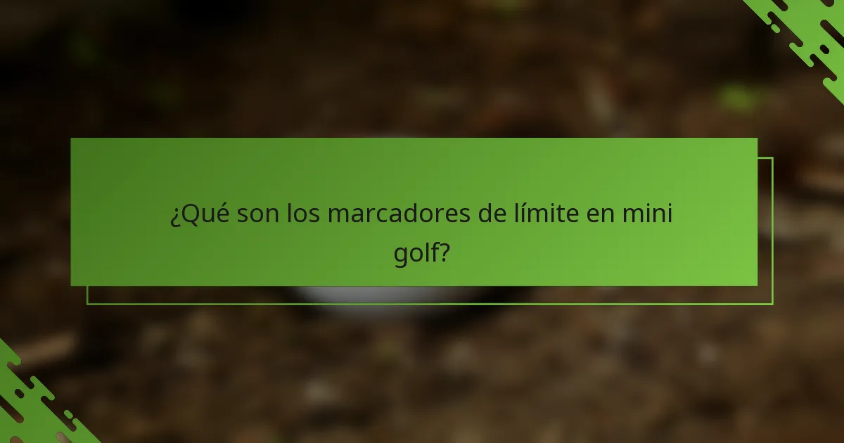 ¿Qué son los marcadores de límite en mini golf?