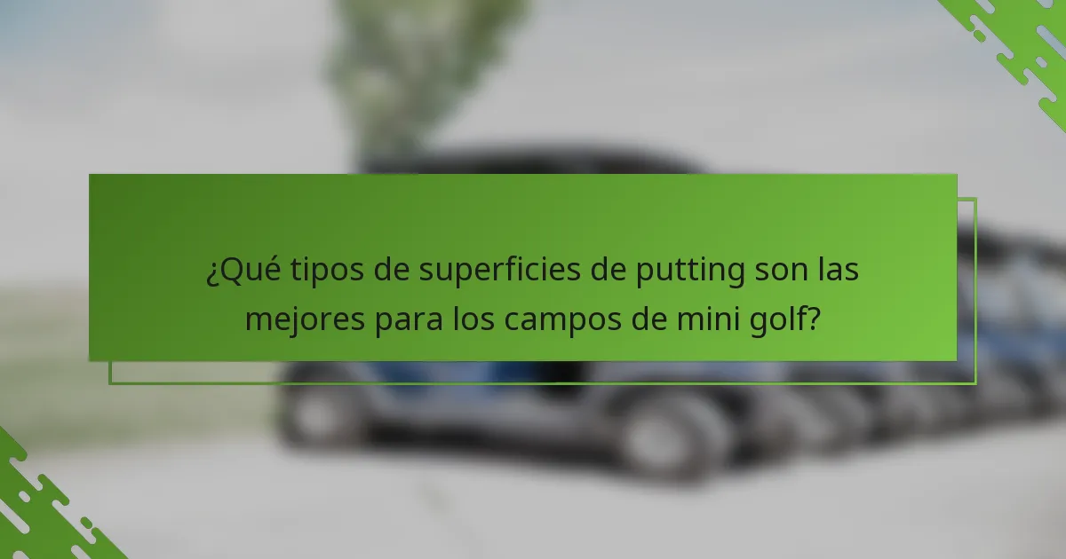 ¿Qué tipos de superficies de putting son las mejores para los campos de mini golf?